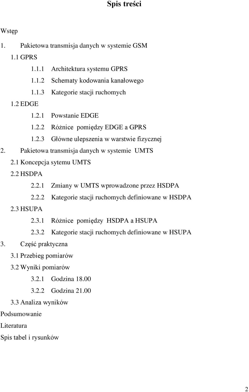 2 HSDPA 2.2.1 Zmiany w UMTS wprowadzone przez HSDPA 2.2.2 Kategorie stacji ruchomych definiowane w HSDPA 2.3 HSUPA 2.3.1 Różnice pomiędzy HSDPA a HSUPA 2.3.2 Kategorie stacji ruchomych definiowane w HSUPA 3.