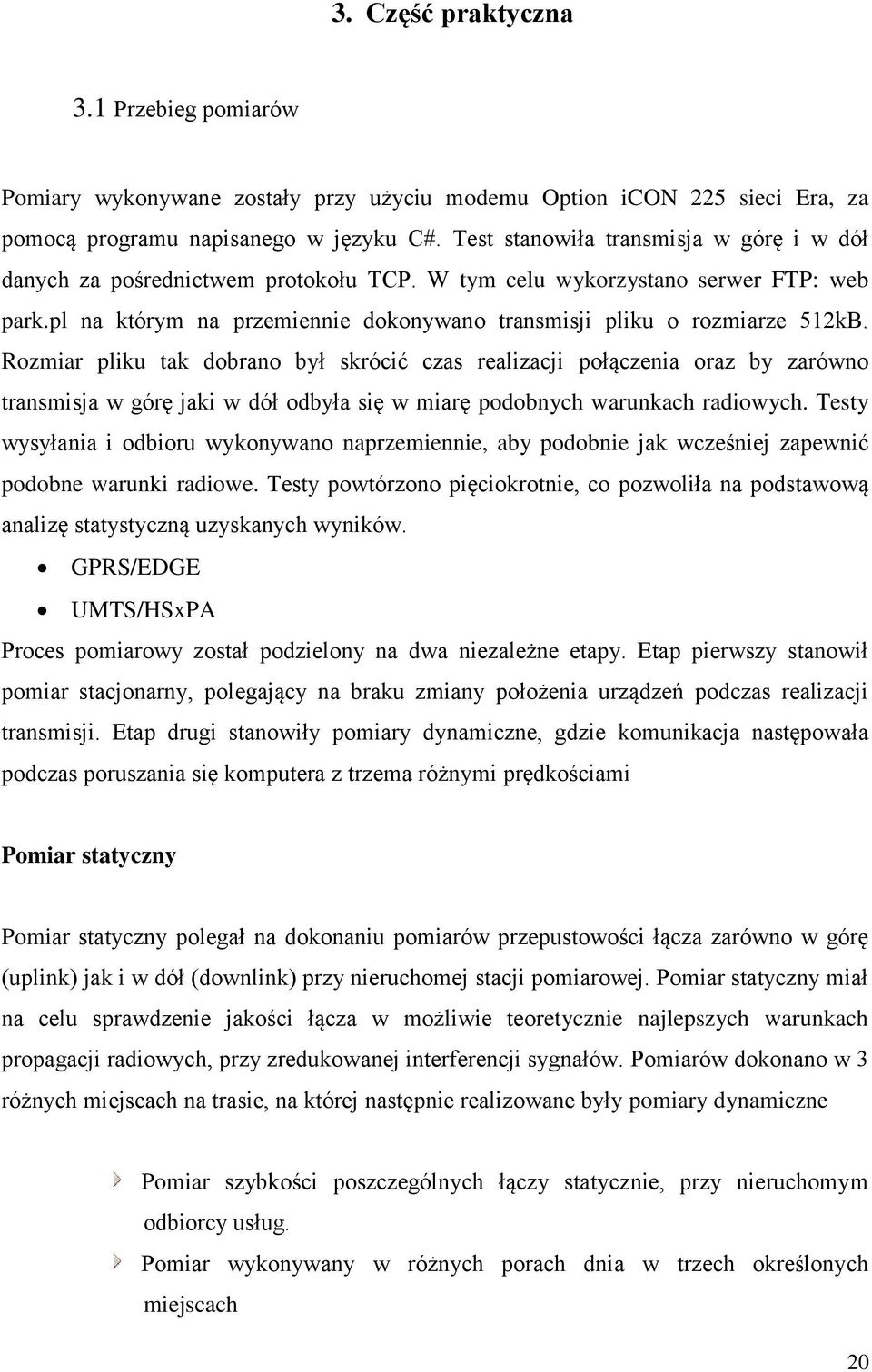 Rozmiar pliku tak dobrano był skrócić czas realizacji połączenia oraz by zarówno transmisja w górę jaki w dół odbyła się w miarę podobnych warunkach radiowych.