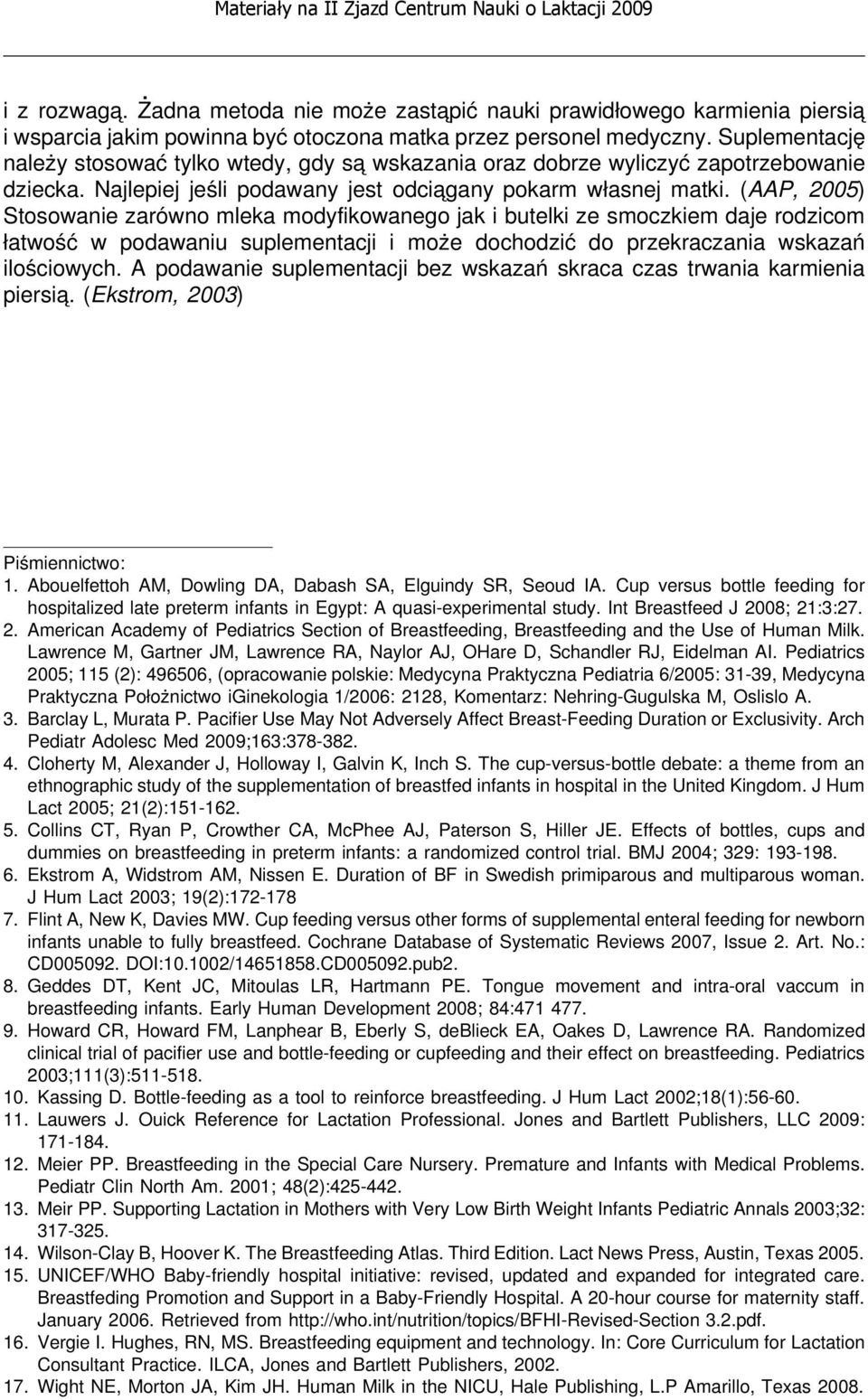 (AAP, 2005) Stosowanie zarówno mleka modyfikowanego jak i butelki ze smoczkiem daje rodzicom łatwość w podawaniu suplementacji i może dochodzić do przekraczania wskazań ilościowych.