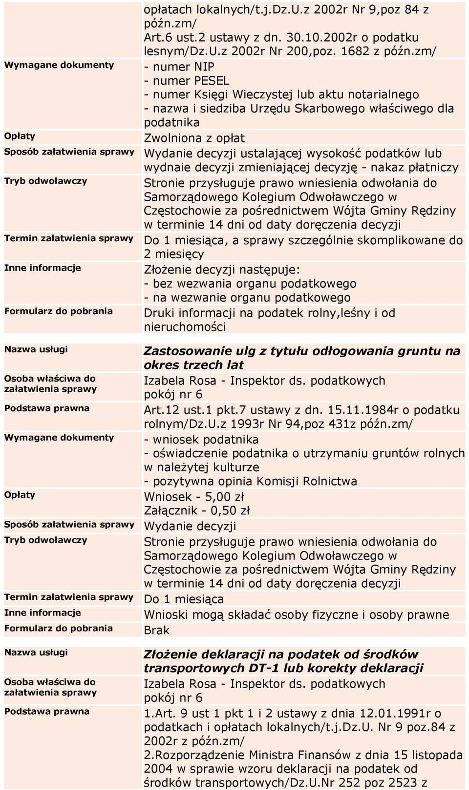 decyzji ustalającej wysokość podatków lub wydnaie decyzji zmieniającej decyzję - nakaz płatniczy Termin Do 1 miesiąca, a sprawy szczególnie skomplikowane do Złożenie decyzji następuje: - bez wezwania