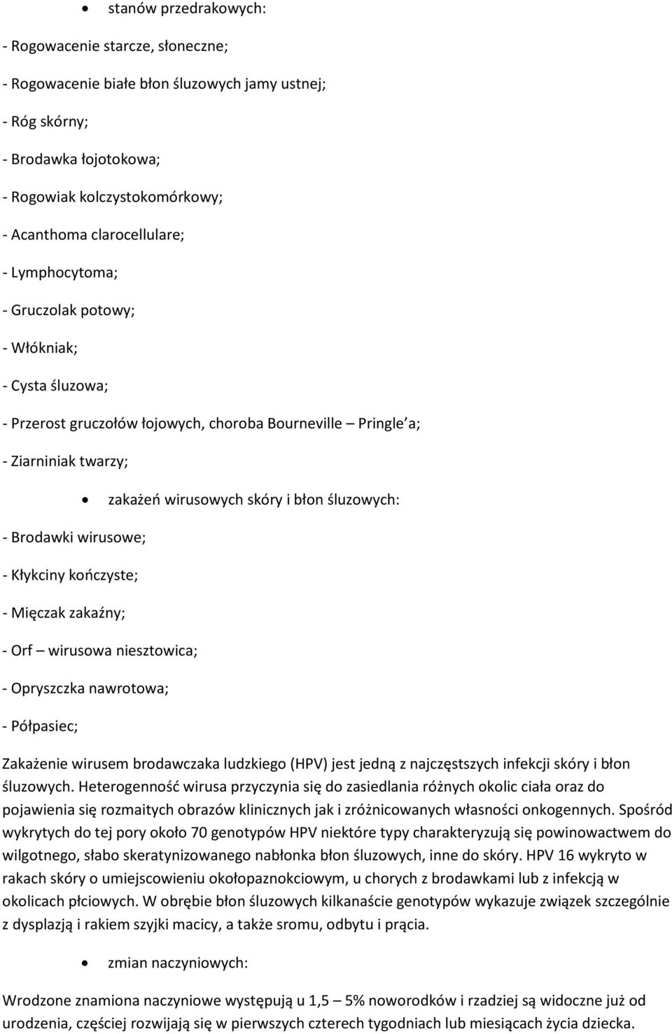 Mięczak zakaźny; zakażeń wirusowych skóry i błon śluzowych: - Orf wirusowa niesztowica; - Opryszczka nawrotowa; - Półpasiec; Zakażenie wirusem brodawczaka ludzkiego (HPV) jest jedną z najczęstszych