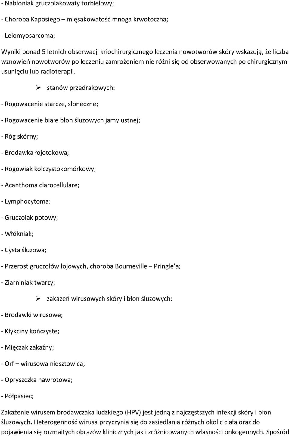 stanów przedrakowych: - Rogowacenie starcze, słoneczne; - Rogowacenie białe błon śluzowych jamy ustnej; - Róg skórny; - Brodawka łojotokowa; - Rogowiak kolczystokomórkowy; - Acanthoma clarocellulare;