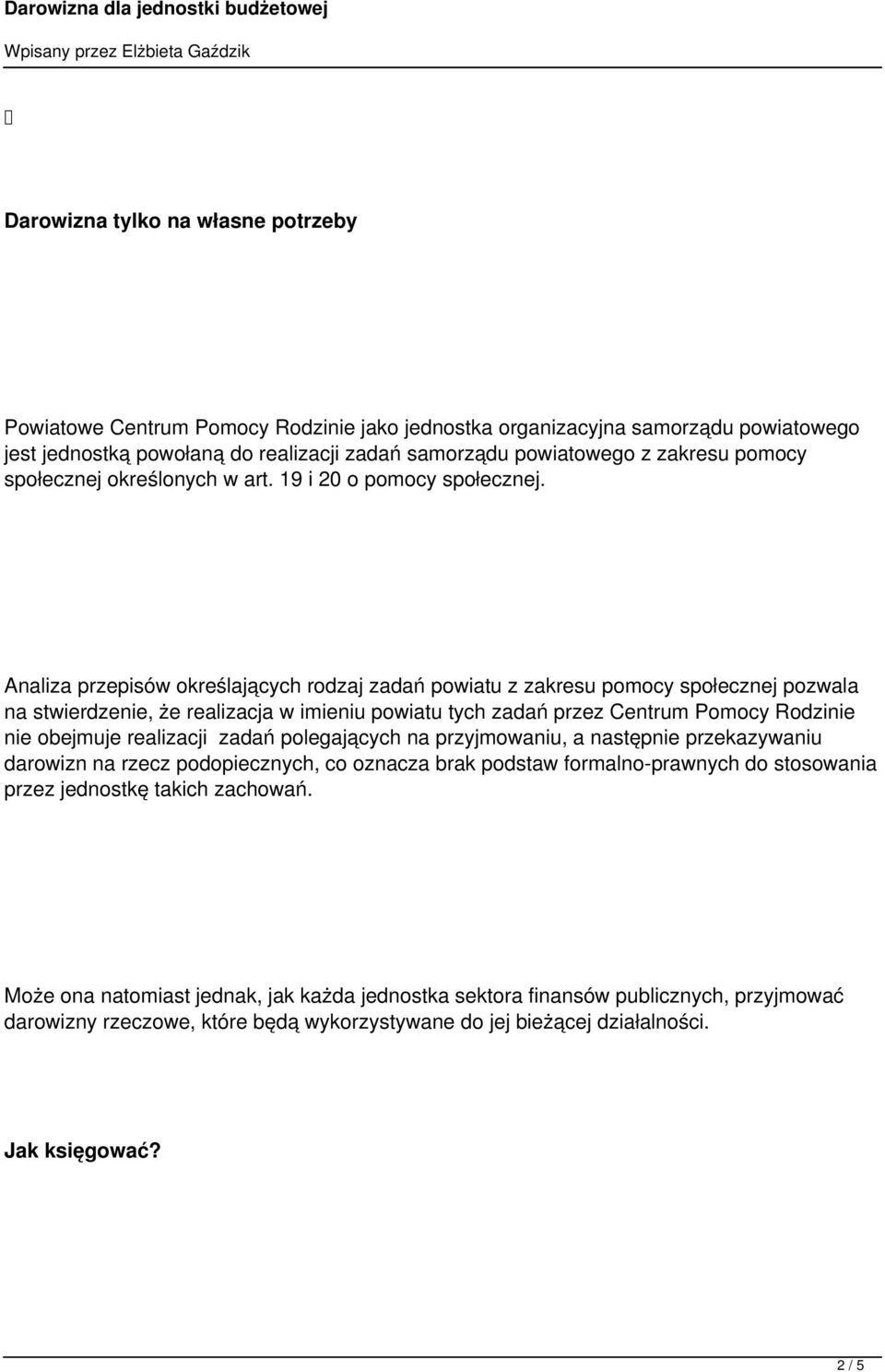 Analiza przepisów określających rodzaj zadań powiatu z zakresu pomocy społecznej pozwala na stwierdzenie, że realizacja w imieniu powiatu tych zadań przez Centrum Pomocy Rodzinie nie obejmuje