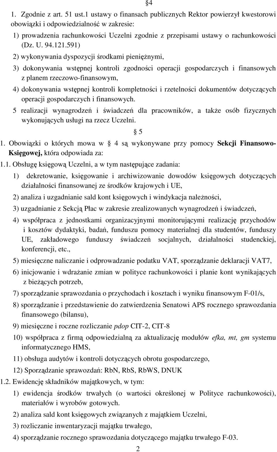 591) 2) wykonywania dyspozycji środkami pieniężnymi, 3) dokonywania wstępnej kontroli zgodności operacji gospodarczych i finansowych z planem rzeczowo-finansowym, 4) dokonywania wstępnej kontroli