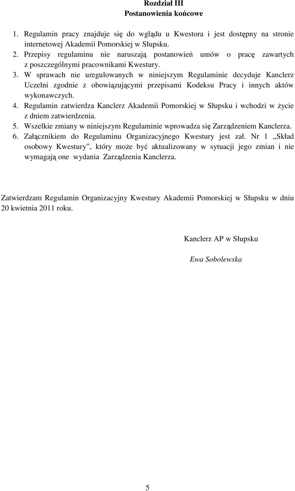 W sprawach nie uregulowanych w niniejszym Regulaminie decyduje Kanclerz Uczelni zgodnie z obowiązującymi przepisami Kodeksu Pracy i innych aktów wykonawczych. 4.