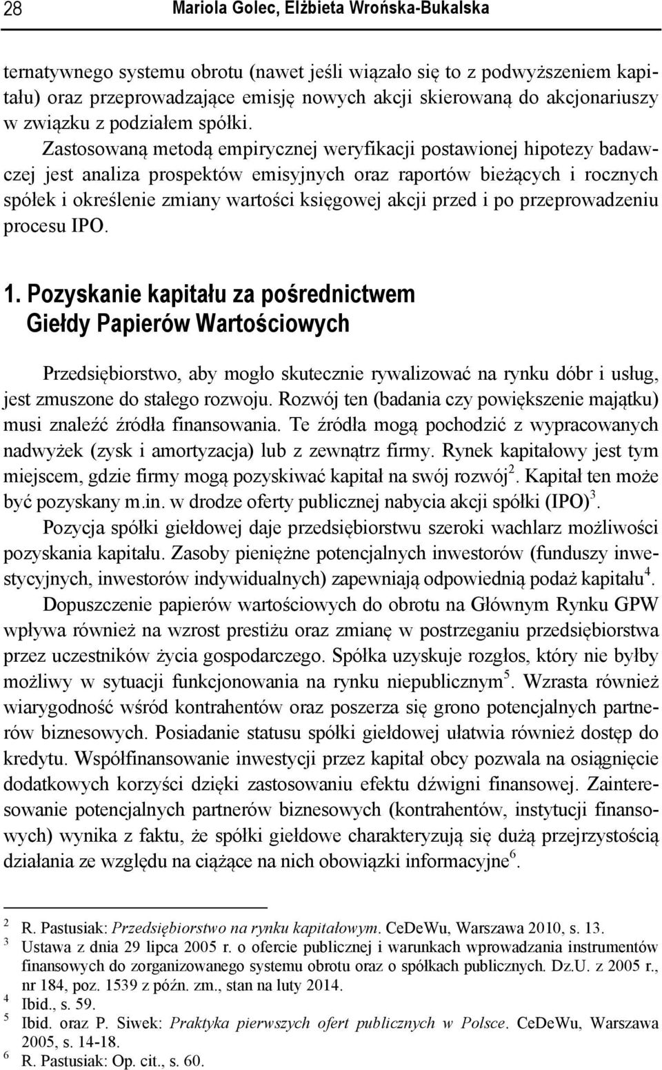 Zastosowaną metodą empirycznej weryfikacji postawionej hipotezy badawczej jest analiza prospektów emisyjnych oraz raportów bieżących i rocznych spółek i określenie zmiany wartości księgowej akcji