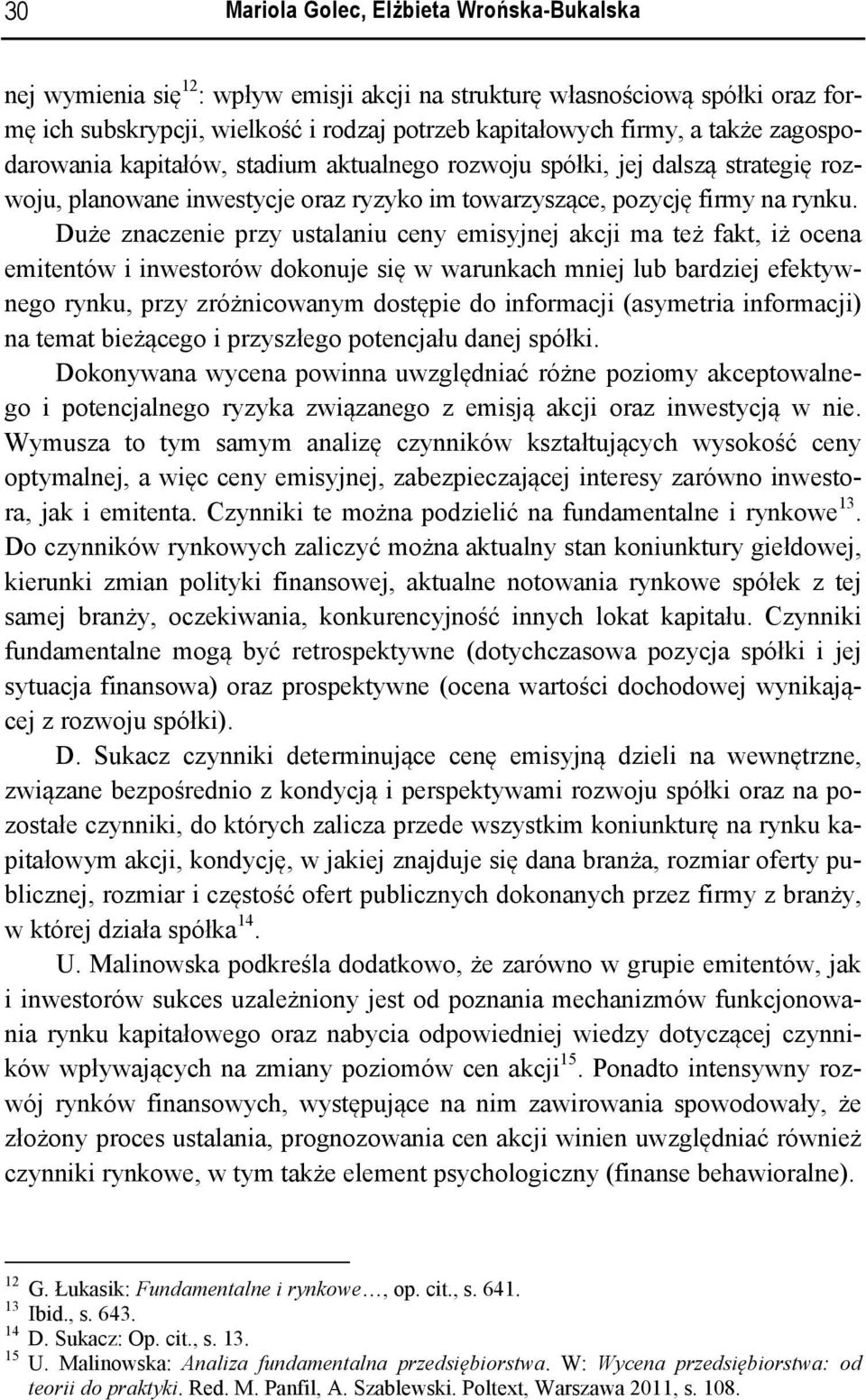 Duże znaczenie przy ustalaniu ceny emisyjnej akcji ma też fakt, iż ocena emitentów i inwestorów dokonuje się w warunkach mniej lub bardziej efektywnego rynku, przy zróżnicowanym dostępie do