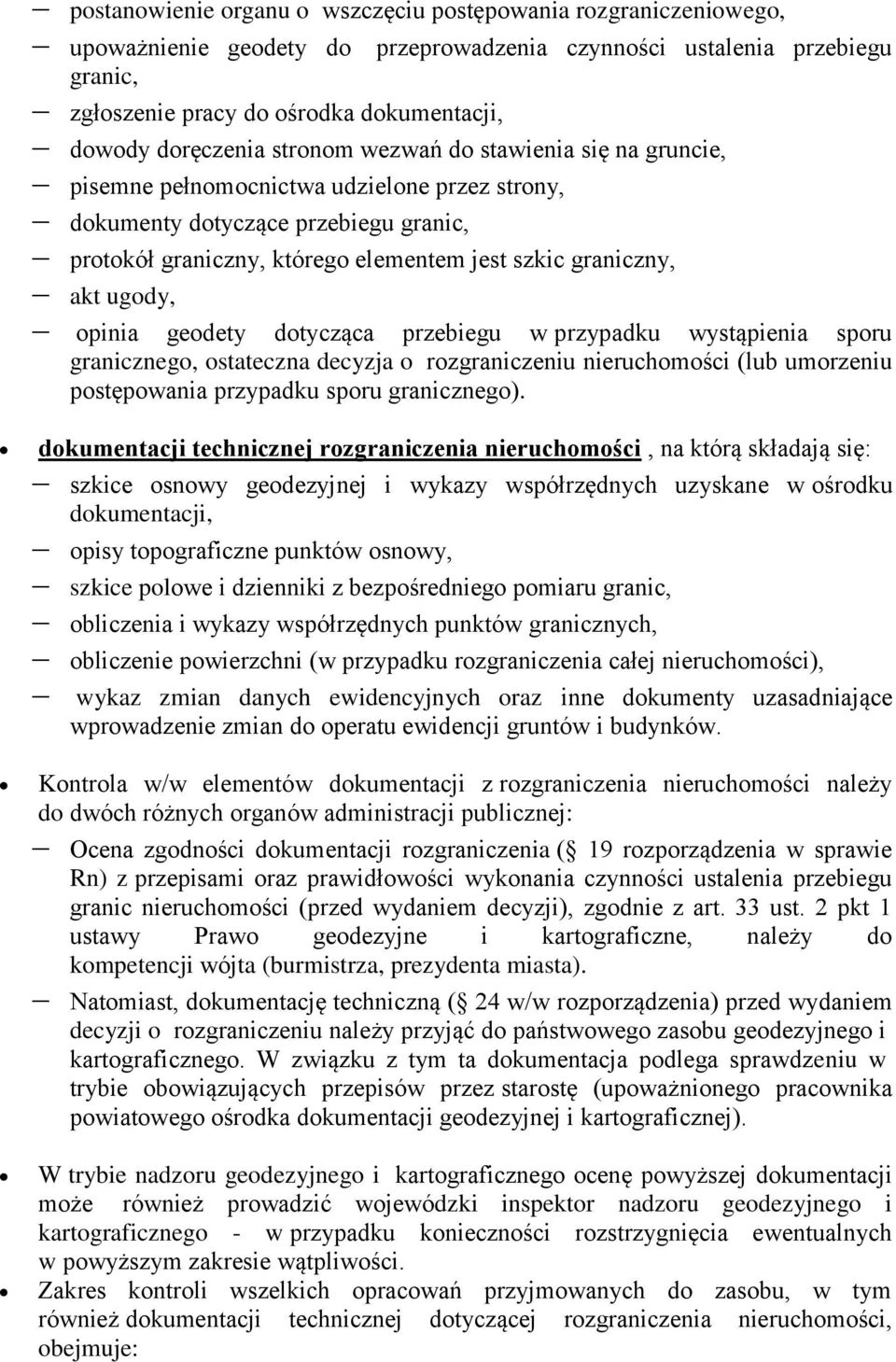 akt ugody, opinia geodety dotycząca przebiegu w przypadku wystąpienia sporu granicznego, ostateczna decyzja o rozgraniczeniu nieruchomości (lub umorzeniu postępowania przypadku sporu granicznego).