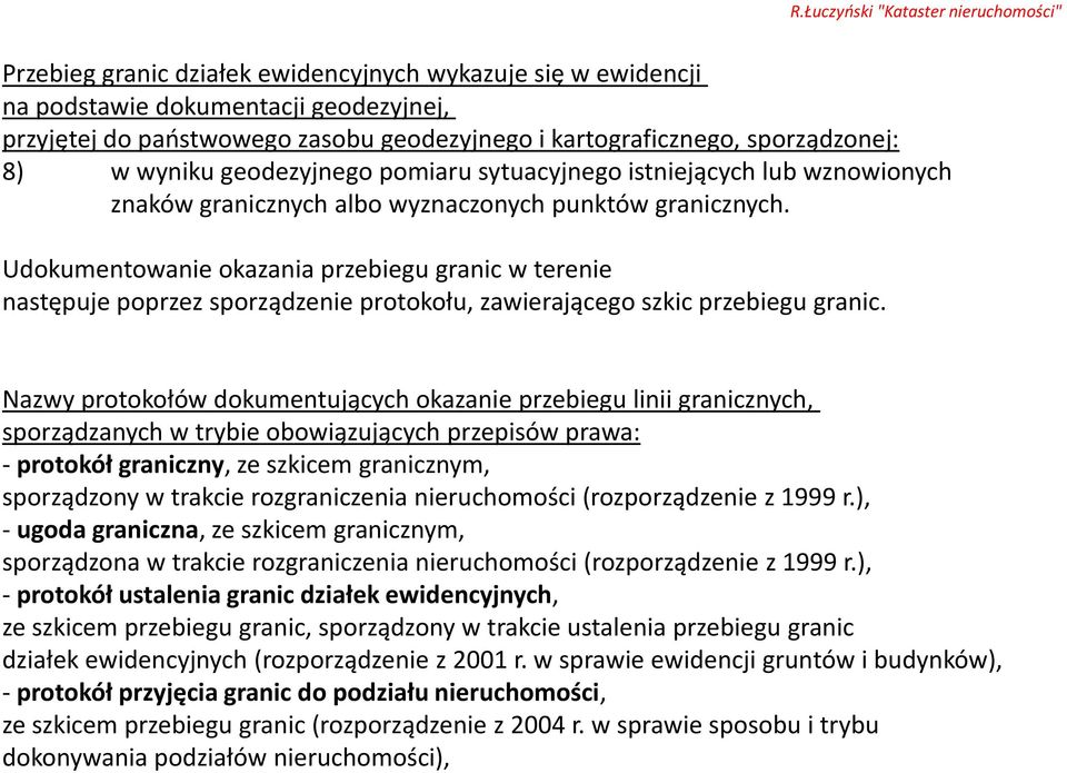 Nazwy protokołów dokumentujących okazanie przebiegu linii granicznych, sporządzanych w trybie obowiązujących przepisów prawa: - protokół graniczny, ze szkicem granicznym, sporządzony w trakcie