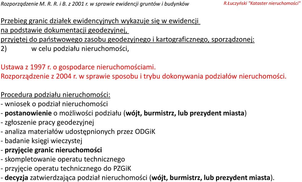 Procedura podziału nieruchomości: - wniosek o podział nieruchomości - postanowienie o możliwości podziału (wójt, burmistrz, lub prezydent miasta) - zgłoszenie pracy