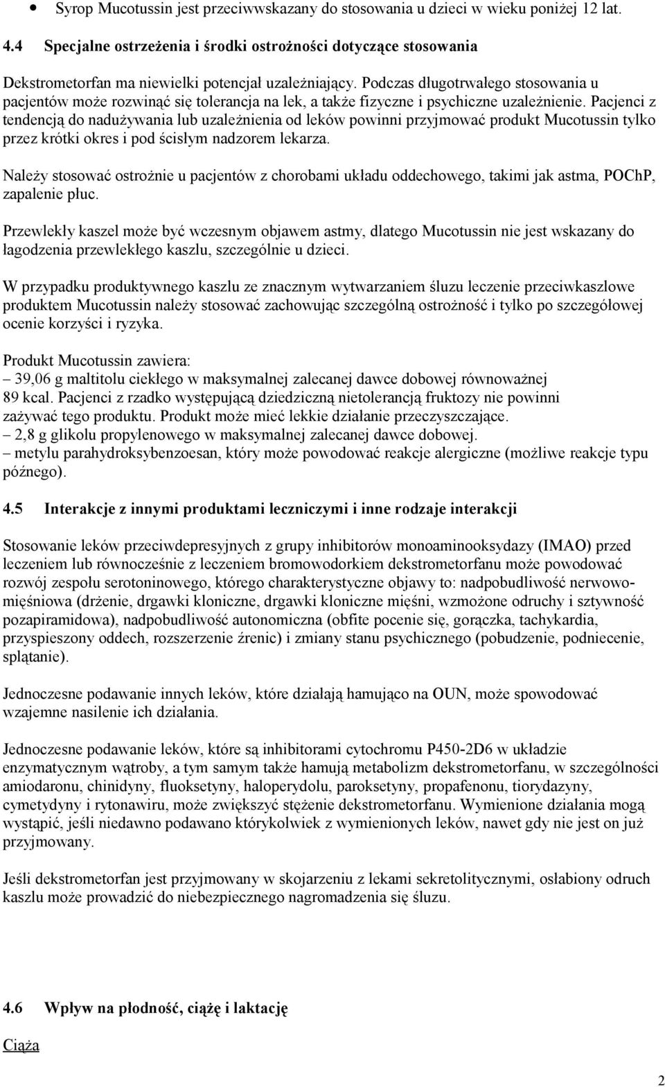 Podczas długotrwałego stosowania u pacjentów może rozwinąć się tolerancja na lek, a także fizyczne i psychiczne uzależnienie.