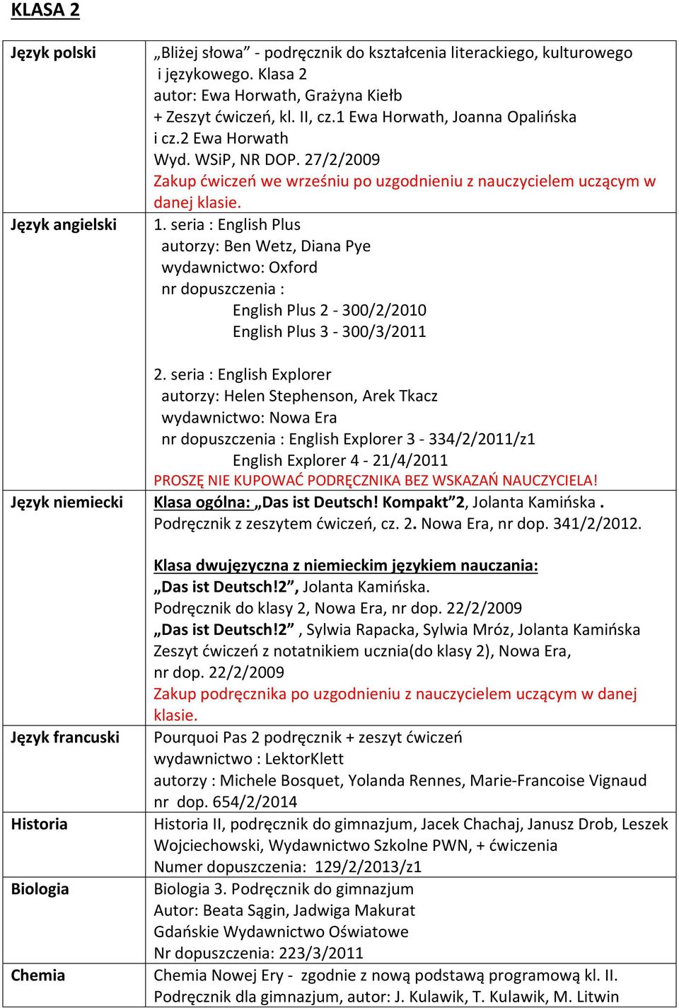 seria : English Plus autorzy: Ben Wetz, Diana Pye wydawnictwo: Oxford nr dopuszczenia : English Plus 2-300/2/2010 English Plus 3-300/3/2011 2.