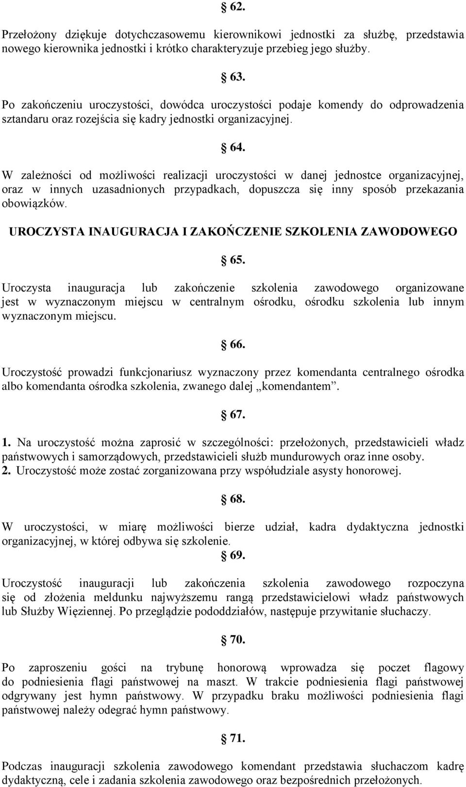 W zależności od możliwości realizacji uroczystości w danej jednostce organizacyjnej, oraz w innych uzasadnionych przypadkach, dopuszcza się inny sposób przekazania obowiązków.