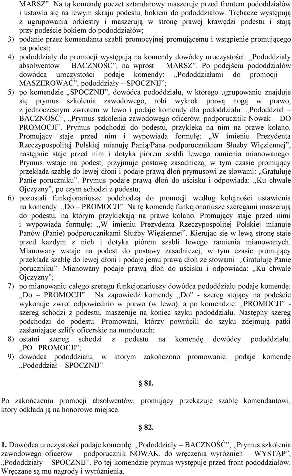 wstąpienie promującego na podest; 4) pododdziały do promocji występują na komendy dowódcy uroczystości: Pododdziały absolwentów BACZNOŚĆ, na wprost MARSZ.