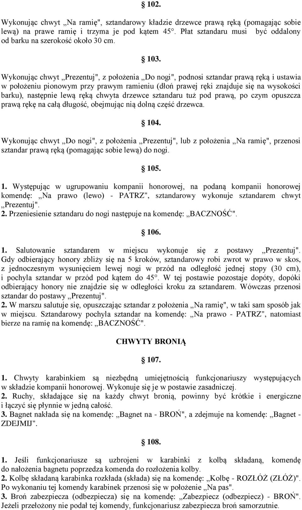 Wykonując chwyt Prezentuj", z położenia Do nogi", podnosi sztandar prawą ręką i ustawia w położeniu pionowym przy prawym ramieniu (dłoń prawej ręki znajduje się na wysokości barku), następnie lewą