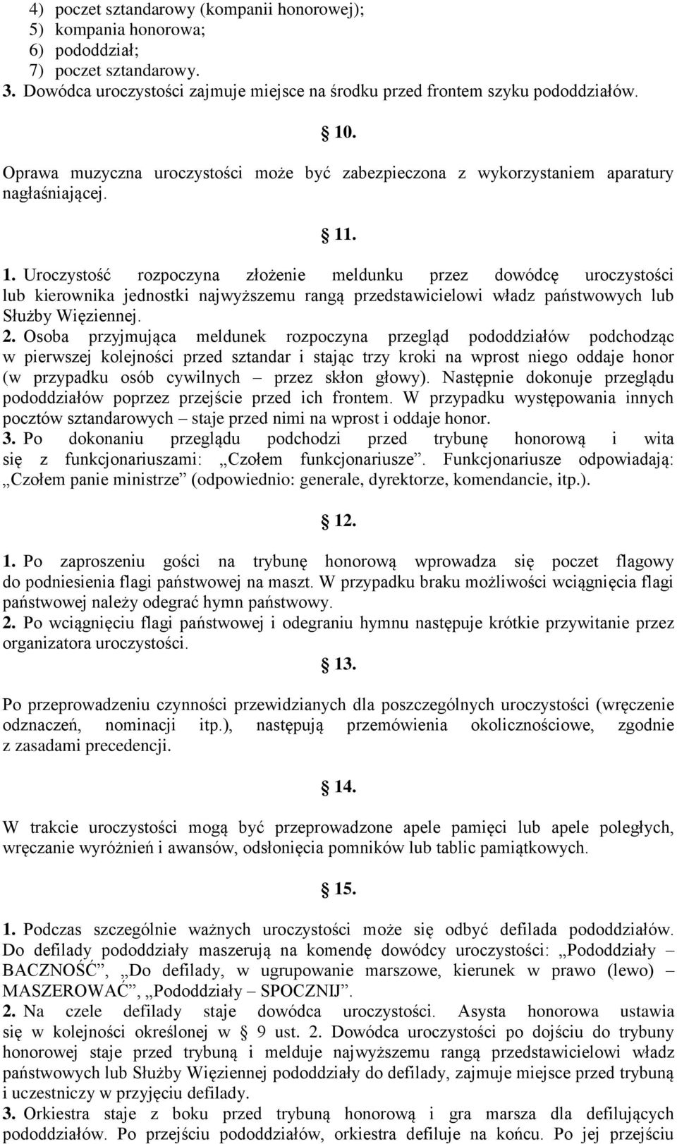 . 1. Uroczystość rozpoczyna złożenie meldunku przez dowódcę uroczystości lub kierownika jednostki najwyższemu rangą przedstawicielowi władz państwowych lub Służby Więziennej. 2.