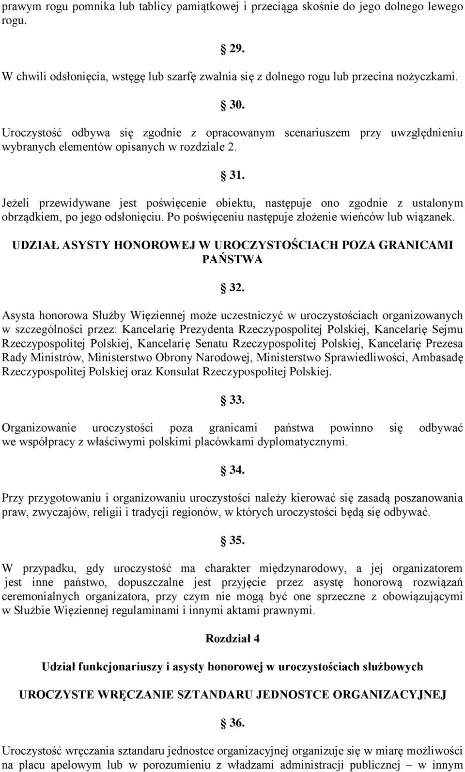 Jeżeli przewidywane jest poświęcenie obiektu, następuje ono zgodnie z ustalonym obrządkiem, po jego odsłonięciu. Po poświęceniu następuje złożenie wieńców lub wiązanek.