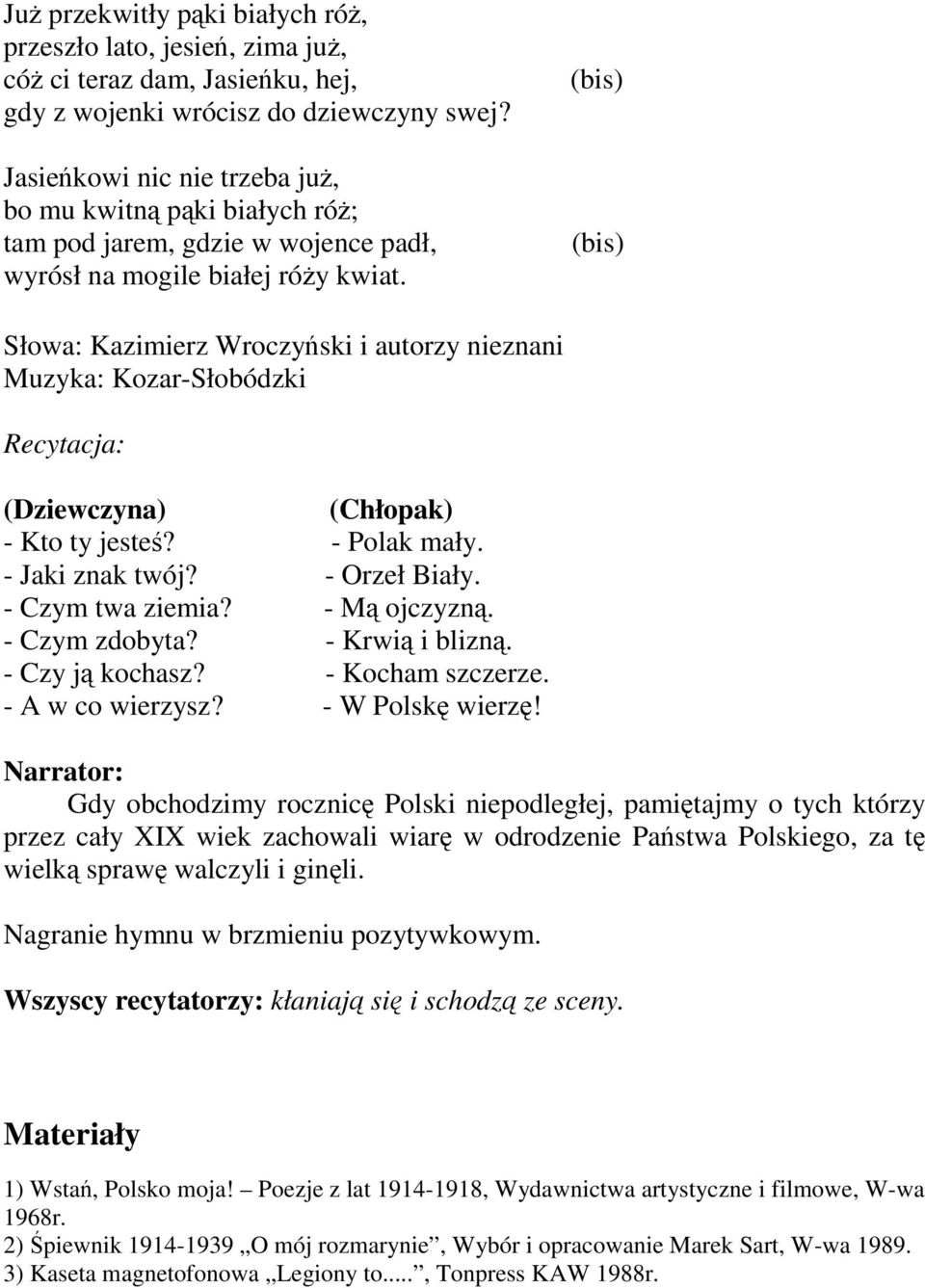 Słowa: Kazimierz Wroczyński i autorzy nieznani Muzyka: Kozar-Słobódzki Recytacja: (Dziewczyna) (Chłopak) - Kto ty jesteś? -Polak mały. - Jaki znak twój? - Orzeł Biały. - Czym twa ziemia?