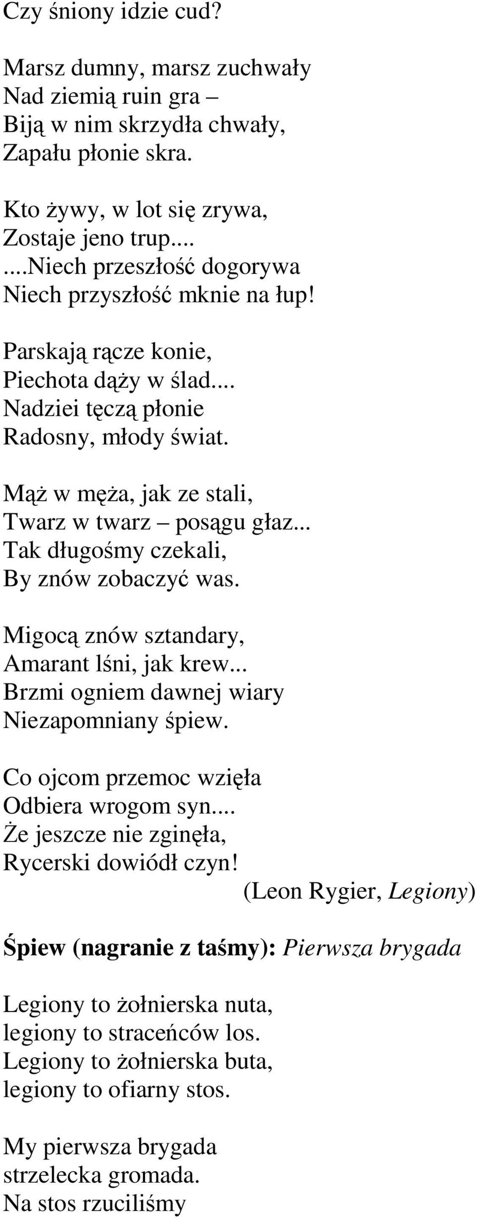 .. Tak długośmy czekali, By znów zobaczyć was. Migocą znów sztandary, Amarant lśni, jak krew... Brzmi ogniem dawnej wiary Niezapomniany śpiew. Co ojcom przemoc wzięła Odbiera wrogom syn.