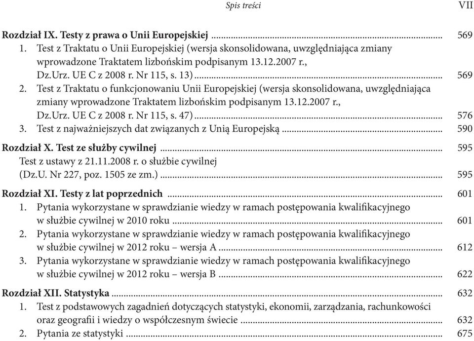 Test z Traktatu o funkcjonowaniu Unii Europejskiej (wersja skonsolidowana, uwzględniająca zmiany wprowadzone Traktatem lizbońskim podpisanym 13.12.2007 r., Dz.Urz. UE C z 2008 r. Nr 115, s. 47).