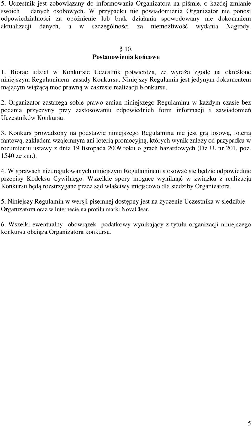 Nagrody. 10. Postanowienia końcowe 1. Biorąc udział w Konkursie Uczestnik potwierdza, że wyraża zgodę na określone niniejszym Regulaminem zasady Konkursu.