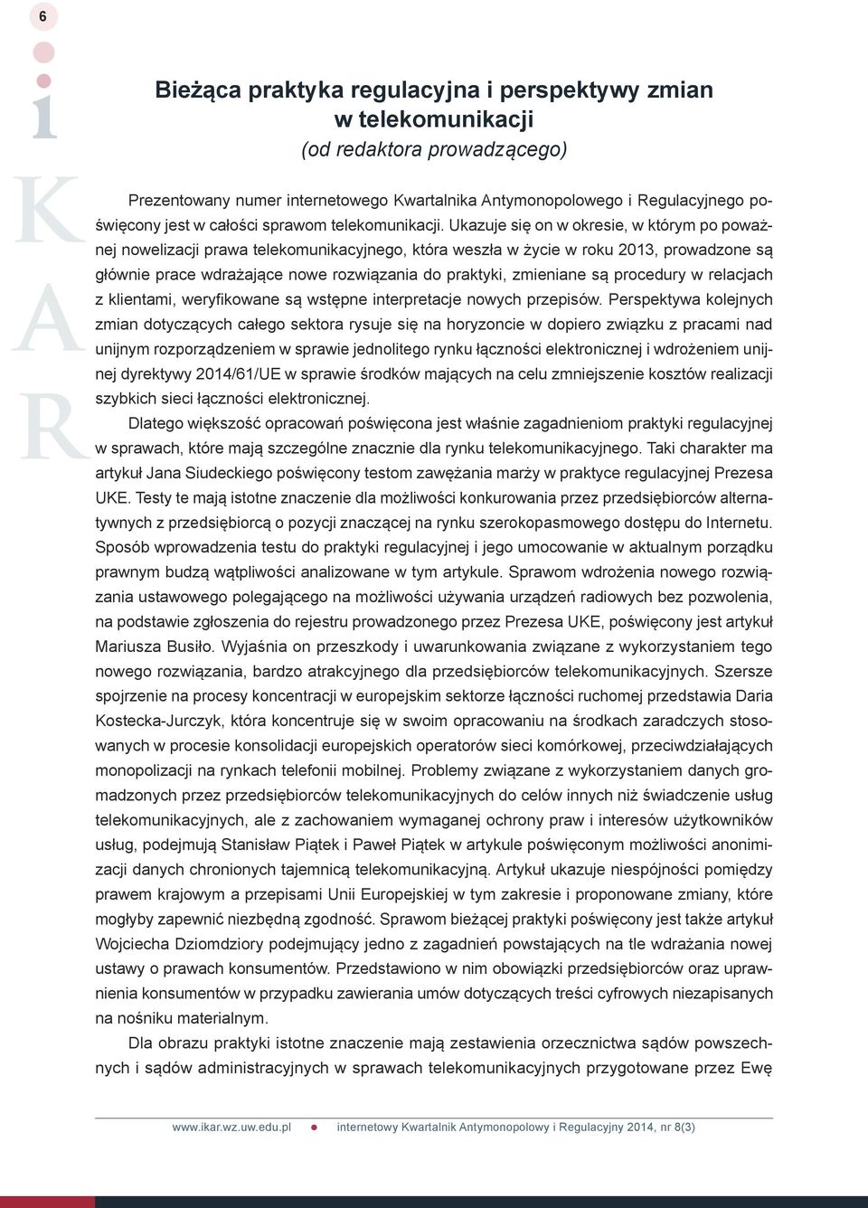 Ukazuje się on w okresie, w którym po poważnej nowelizacji prawa telekomunikacyjnego, która weszła w życie w roku 2013, prowadzone są głównie prace wdrażające nowe rozwiązania do praktyki, zmieniane