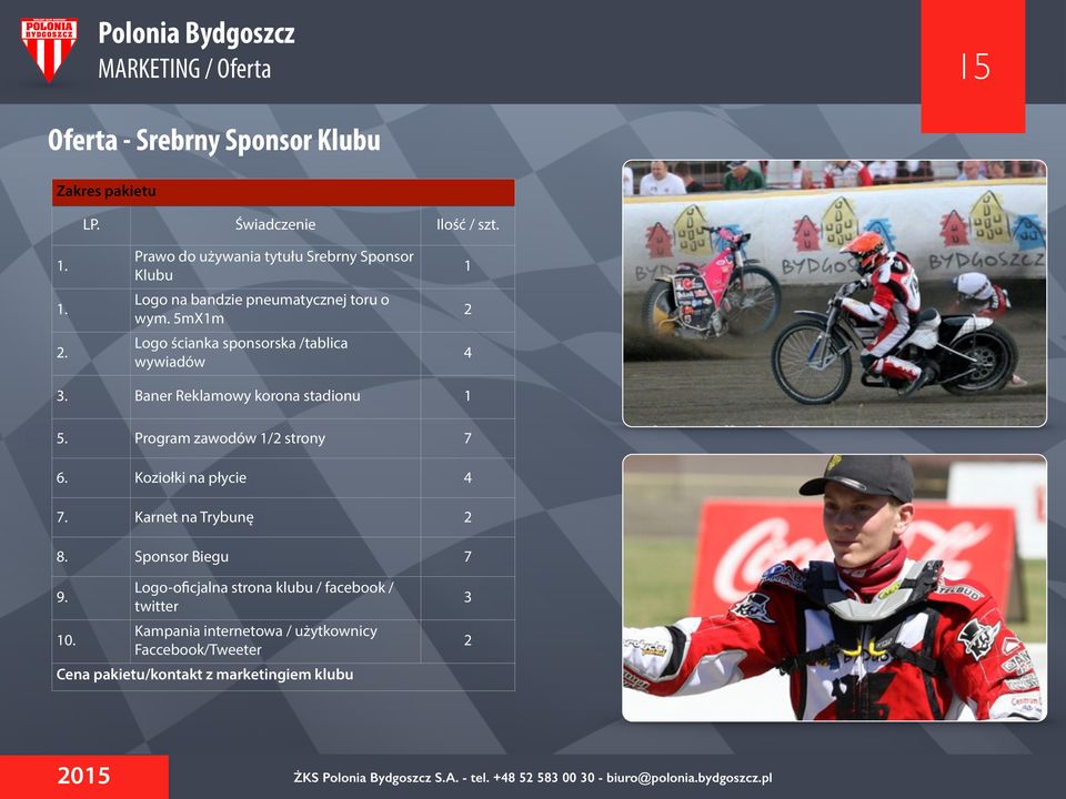 5mX1m Logo ścianka sponsorska /tablica wywiadów 1 2 4 3. Baner Reklamowy korona stadionu 1 5. Program zawodów 1/2 strony 7 6.