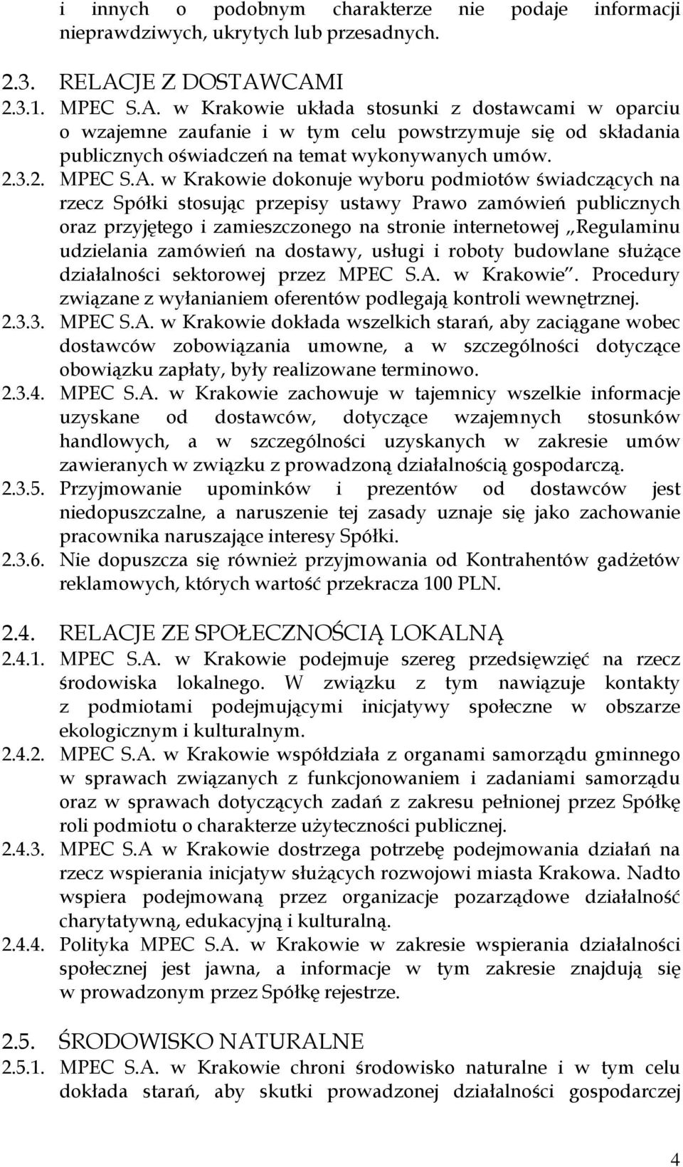 CAMI 2.3.1. MPEC S.A. w Krakowie układa stosunki z dostawcami w oparciu o wzajemne zaufanie i w tym celu powstrzymuje się od składania publicznych oświadczeń na temat wykonywanych umów. 2.3.2. MPEC