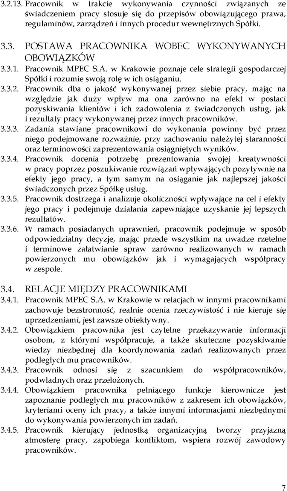 Pracownik dba o jakość wykonywanej przez siebie pracy, mając na względzie jak duży wpływ ma ona zarówno na efekt w postaci pozyskiwania klientów i ich zadowolenia z świadczonych usług, jak i