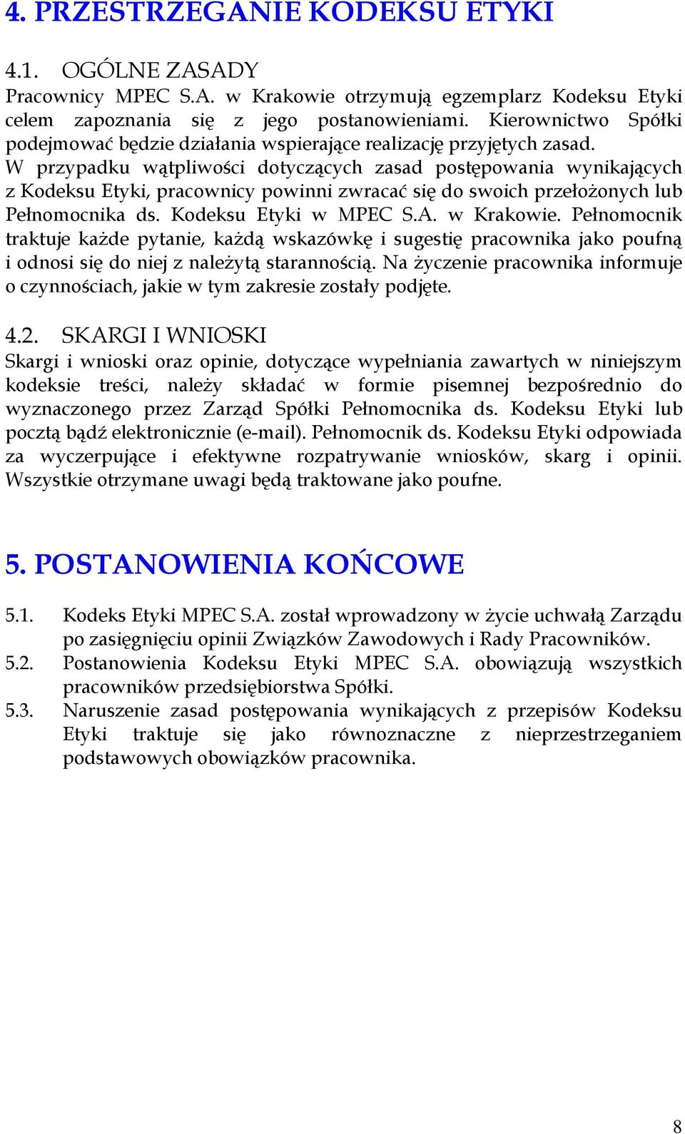 W przypadku wątpliwości dotyczących zasad postępowania wynikających z Kodeksu Etyki, pracownicy powinni zwracać się do swoich przełożonych lub Pełnomocnika ds. Kodeksu Etyki w MPEC S.A. w Krakowie.