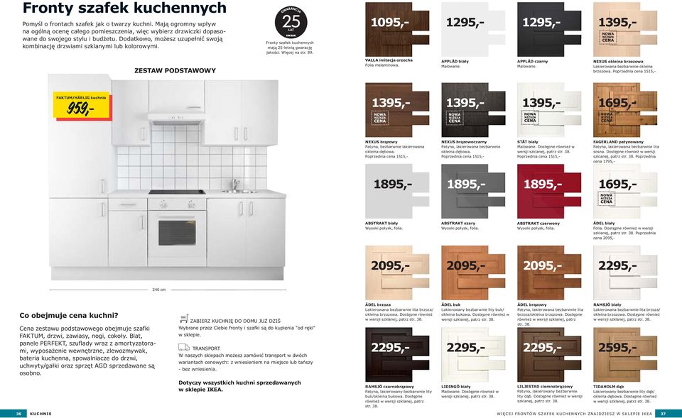 1095,- 1295,- 1295,- 1395,- ZESTAW PODSTAWOWY valla imitacja orzecha Folia melaminowa. APPLÅD biały Malowane. APPLÅD czarny Malowane. NEXUS okleina brzozowa Lakierowana bezbarwnie okleina brzozowa.