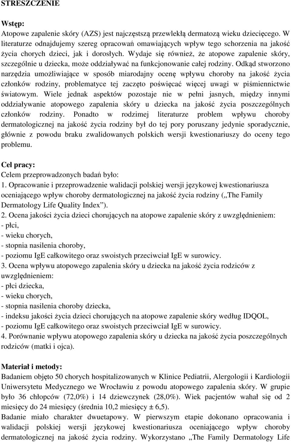 Wydaje się również, że atopowe zapalenie skóry, szczególnie u dziecka, może oddziaływać na funkcjonowanie całej rodziny.