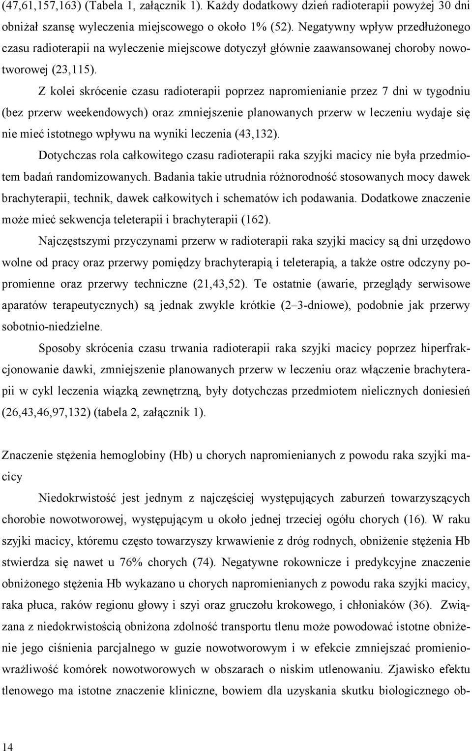 Z kolei skrócenie czasu radioterapii poprzez napromienianie przez 7 dni w tygodniu (bez przerw weekendowych) oraz zmniejszenie planowanych przerw w leczeniu wydaje się nie mieć istotnego wpływu na