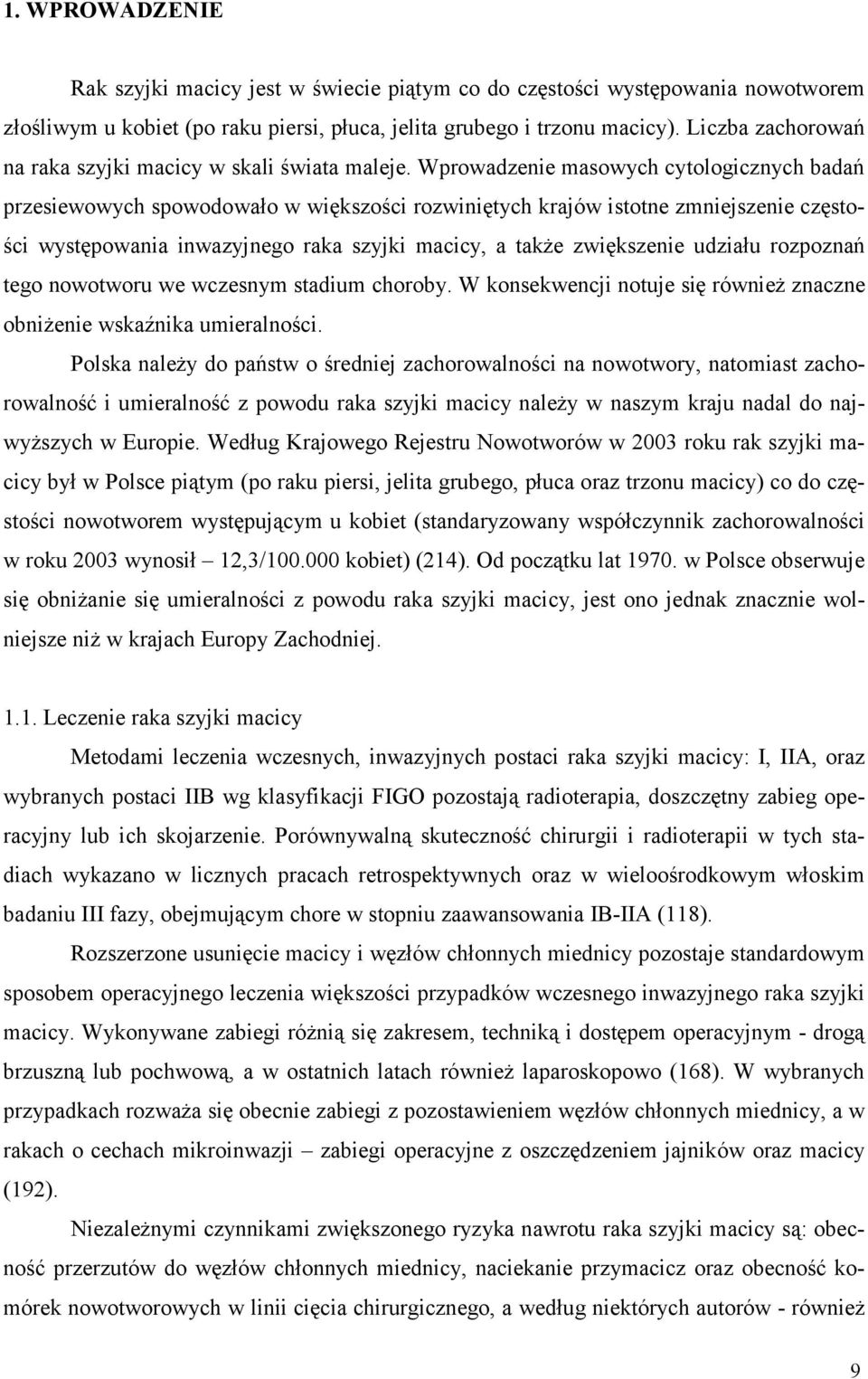 Wprowadzenie masowych cytologicznych badań przesiewowych spowodowało w większości rozwiniętych krajów istotne zmniejszenie częstości występowania inwazyjnego raka szyjki macicy, a także zwiększenie