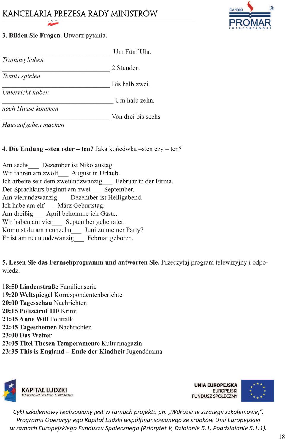 Der Sprachkurs beginnt am zwei September. Am vierundzwanzig Dezember ist Heiligabend. Ich habe am elf März Geburtstag. Am dreißig April bekomme ich Gäste. Wir haben am vier September geheiratet.