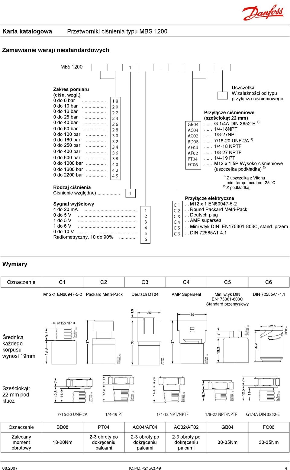 .. Radiometryczny, 10 do 90%... Uszczelka W zależności od typu przyłącza go (sześciokąt 22 mm)... G 1/4A DIN 3852-E 1)... 1/4-18NPT... 1/8-27NPT... 7/16-20 UNF-2A 1)... 1/4-18 NPTF... 1/8-27 NPTF.