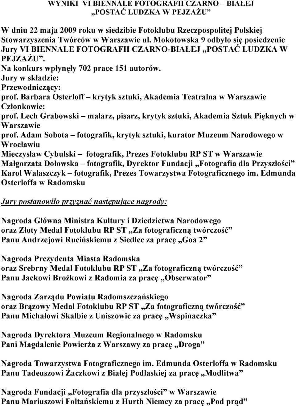 Barbara Osterloff krytyk sztuki, Akademia Teatralna w Warszawie Członkowie: prof. Lech Grabowski malarz, pisarz, krytyk sztuki, Akademia Sztuk Pięknych w Warszawie prof.