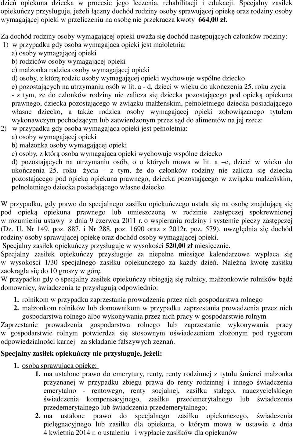 Za dochód rodziny osoby wymagającej opieki uważa się dochód następujących członków rodziny: 1) w przypadku gdy osoba wymagająca opieki jest małoletnia: a) osoby wymagającej opieki b) rodziców osoby