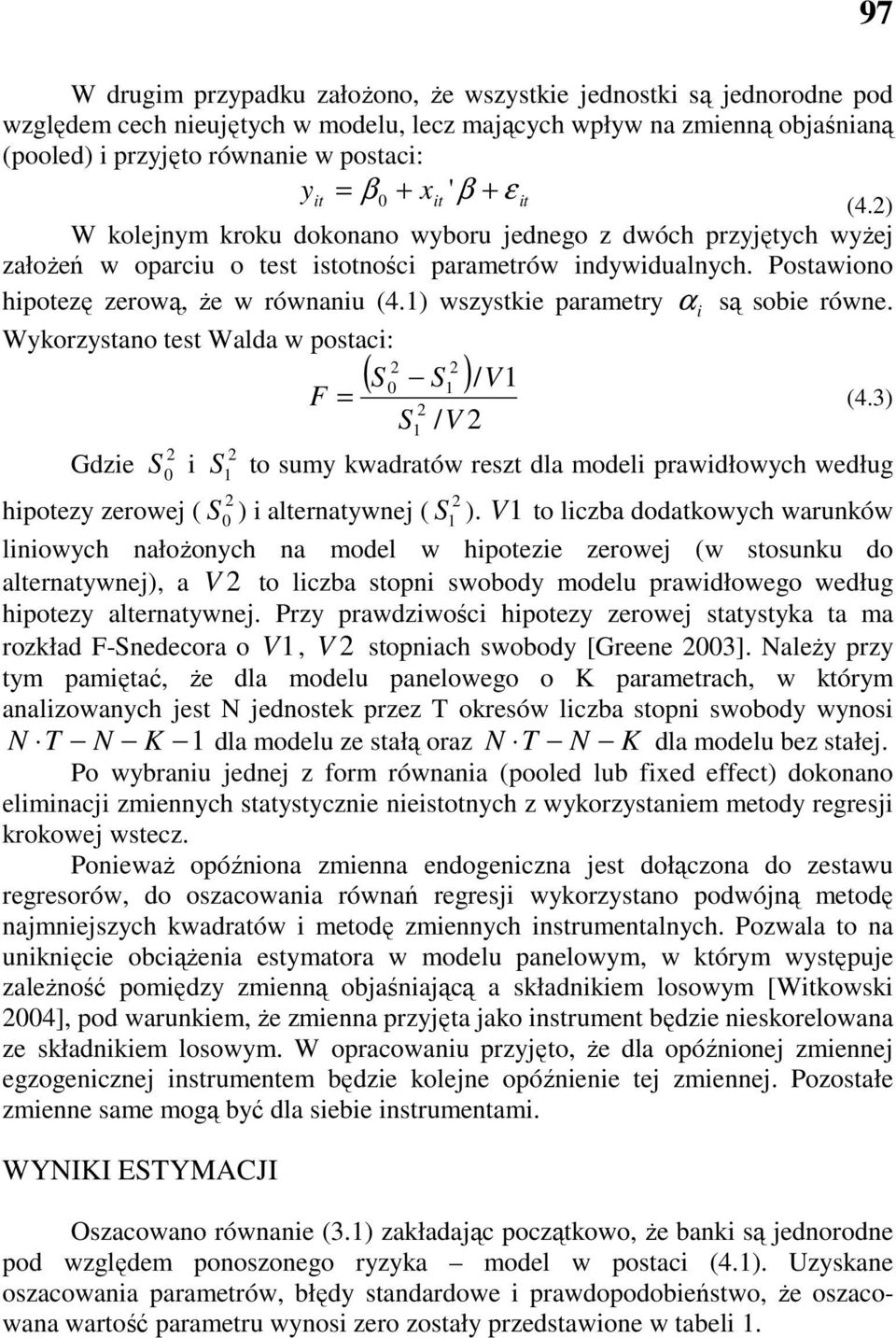 1) wszystke parametry α są sobe równe. Wykorzystano test Walda w postac: ( S0 S1 )/ V1 F = (4.