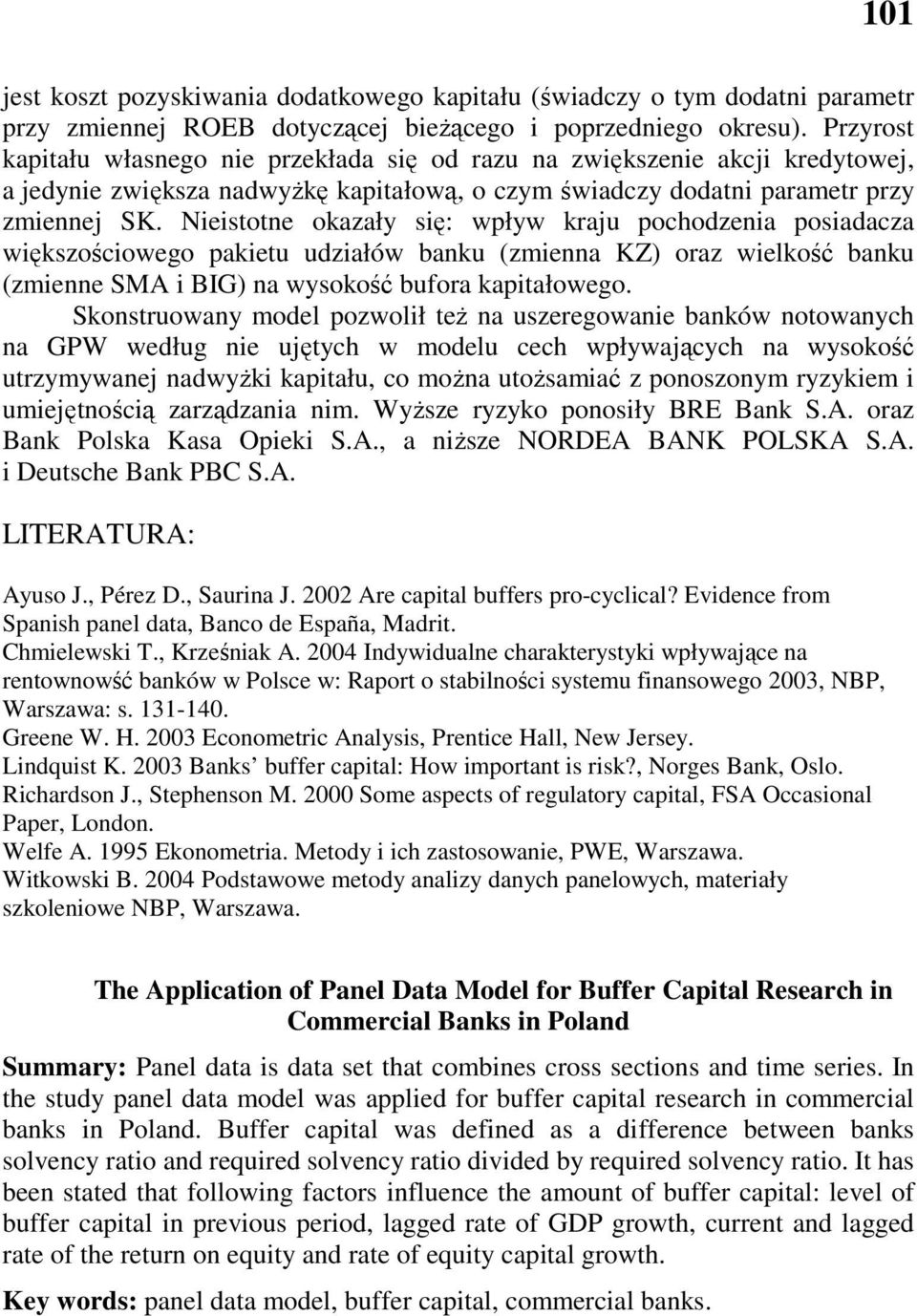 Nestotne okazały sę: wpływ kraju pochodzena posadacza wększoścowego paketu udzałów banku (zmenna KZ) oraz welkość banku (zmenne SMA BIG) na wysokość bufora kapałowego.