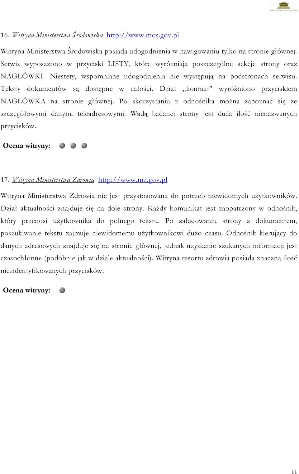 Teksty dokumentów są dostępne w całości. Dział kontakt wyróżniono przyciskiem NAGŁÓWKA na stronie głównej. Po skorzystaniu z odnośnika można zapoznać się ze szczegółowymi danymi teleadresowymi.