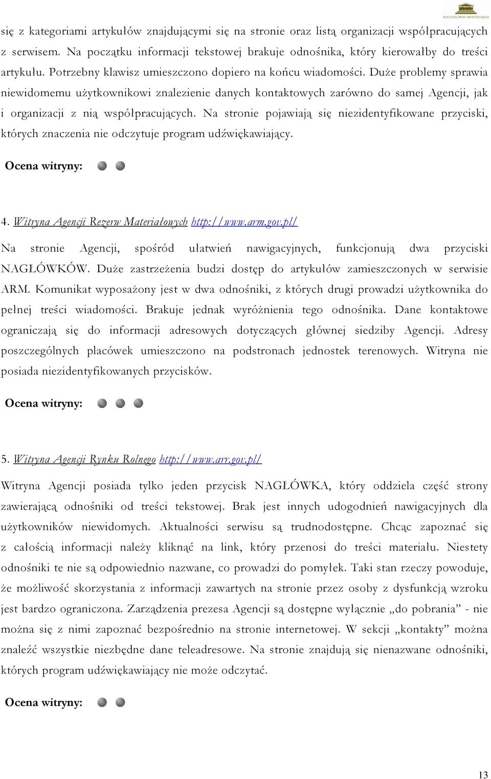 Duże problemy sprawia niewidomemu użytkownikowi znalezienie danych kontaktowych zarówno do samej Agencji, jak i organizacji z nią współpracujących.