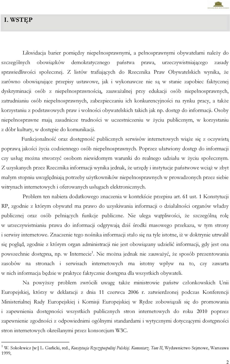 Z listów trafiających do Rzecznika Praw Obywatelskich wynika, że zarówno obowiązujące przepisy ustawowe, jak i wykonawcze nie są w stanie zapobiec faktycznej dyskryminacji osób z niepełnosprawnością,