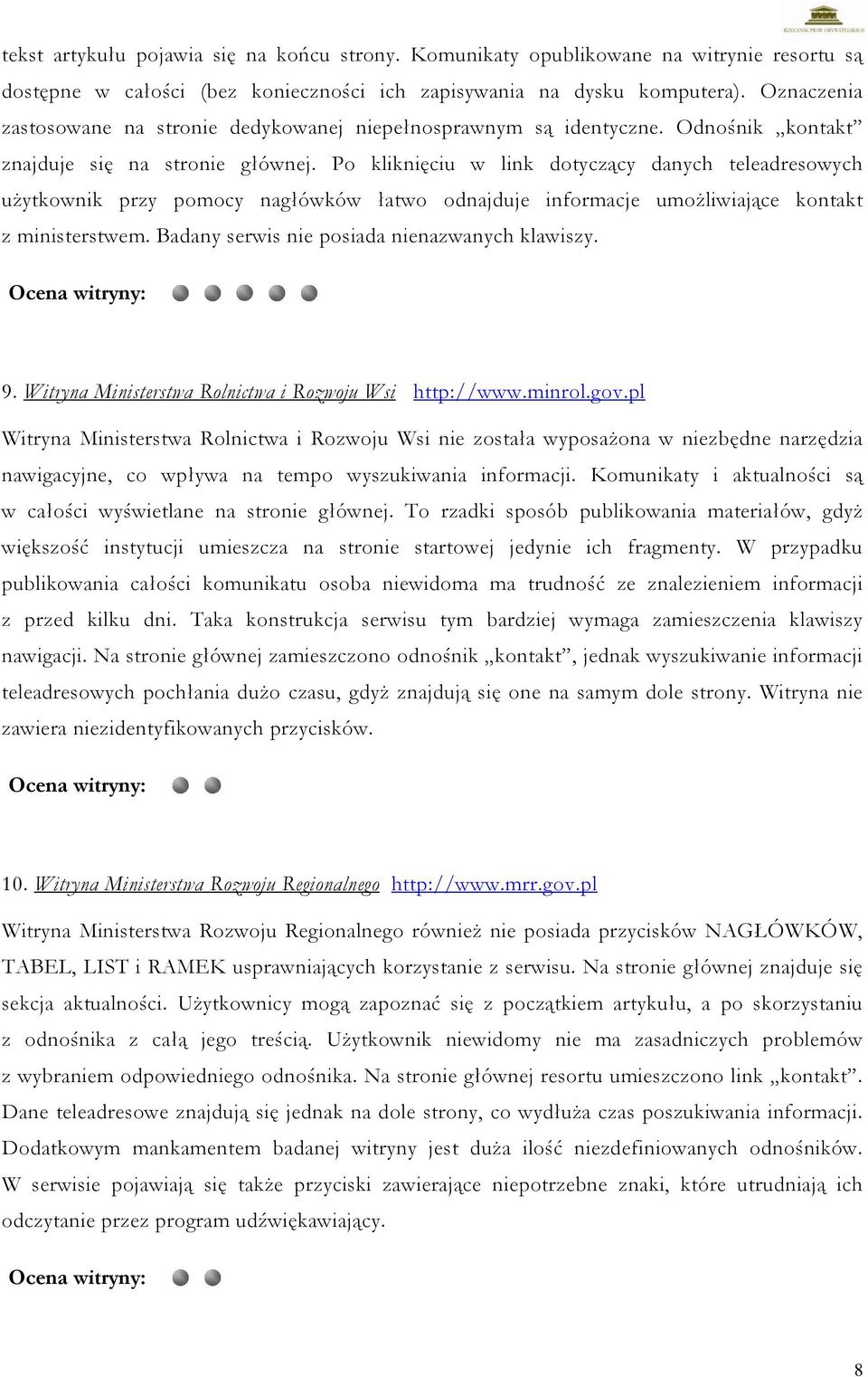 Po kliknięciu w link dotyczący danych teleadresowych użytkownik przy pomocy nagłówków łatwo odnajduje informacje umożliwiające kontakt z ministerstwem. Badany serwis nie posiada nienazwanych klawiszy.