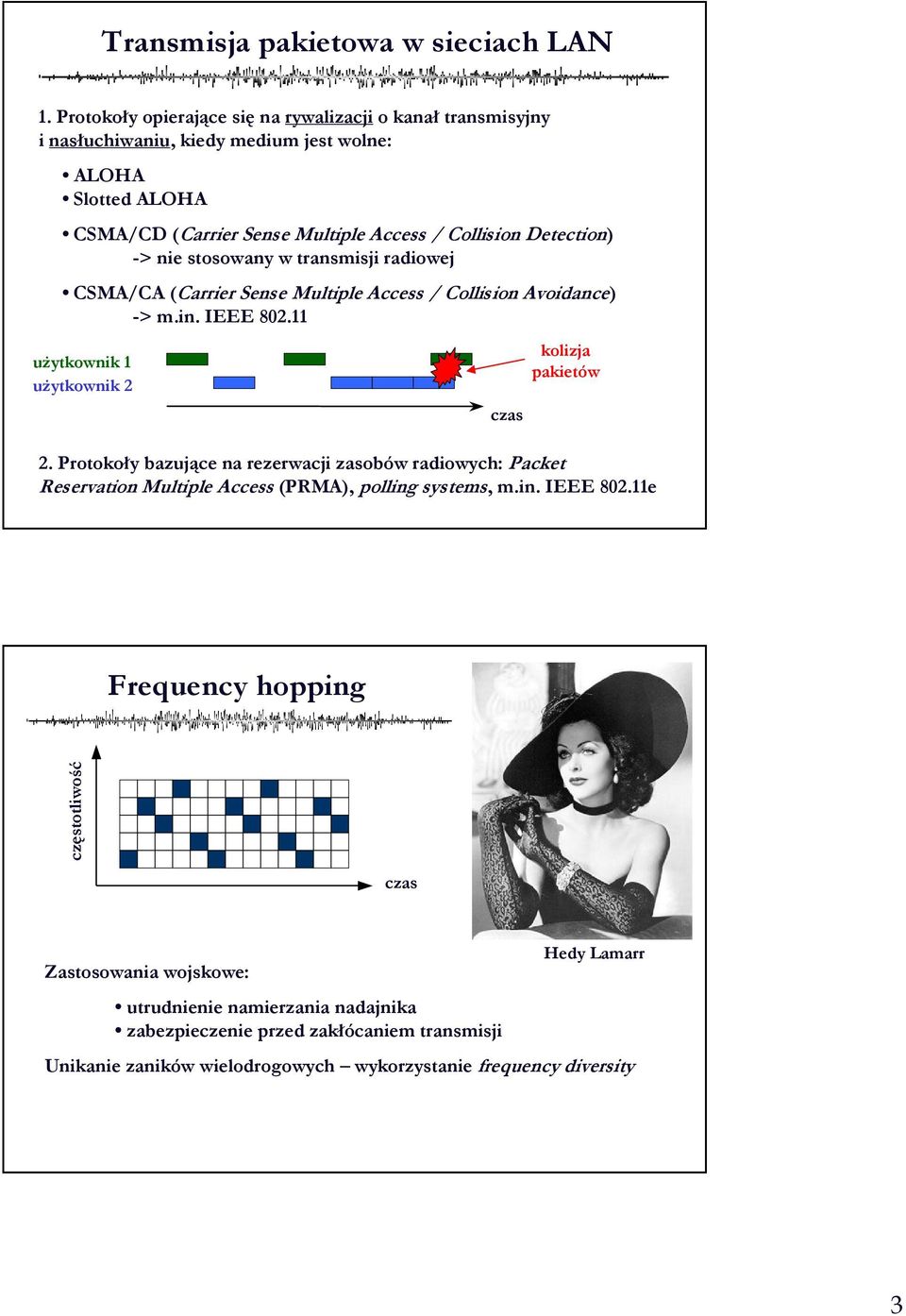 nie sosowany w ransmisji radiowej CSMA/CA (Carrier Sense Muliple Access / Collision Avoidance) -> m.in. IEEE 802.11 użykownik 1 użykownik 2 czas kolizja pakieów 2.