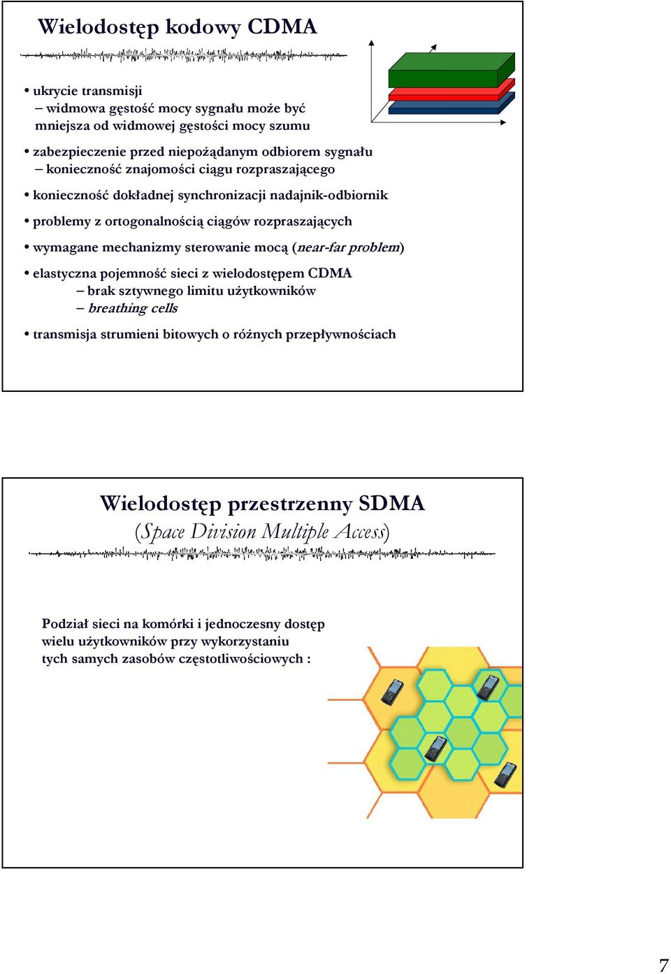 serowanie mocą (near-ar problem) elasyczna pojemność sieci z wielodosępem CDMA brak szywnego limiu użykowników breahing cells ransmisja srumieni biowych o różnych