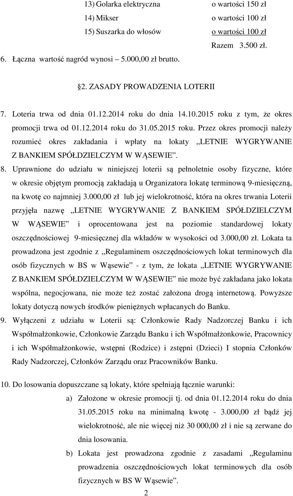 z tym, że okres promocji trwa od 01.12.2014 roku do 31.05.2015 roku. Przez okres promocji należy rozumieć okres zakładania i wpłaty na lokaty LETNIE WYGRYWANIE Z BANKIEM SPÓŁDZIELCZYM W WĄSEWIE. 8.