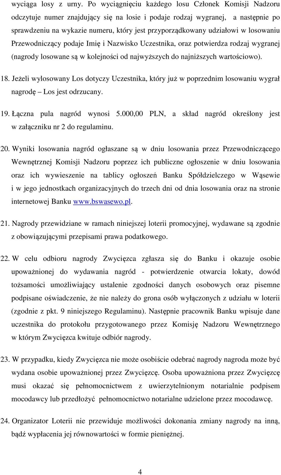 udziałowi w losowaniu Przewodniczący podaje Imię i Nazwisko Uczestnika, oraz potwierdza rodzaj wygranej (nagrody losowane są w kolejności od najwyższych do najniższych wartościowo). 18.