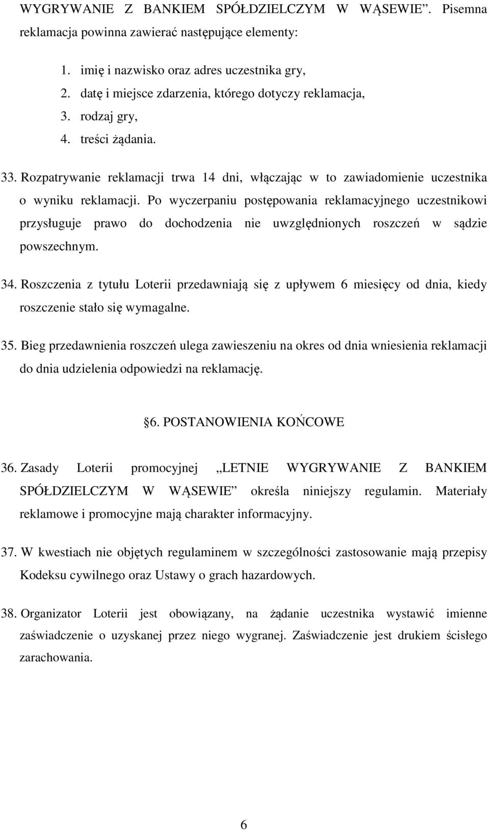 Po wyczerpaniu postępowania reklamacyjnego uczestnikowi przysługuje prawo do dochodzenia nie uwzględnionych roszczeń w sądzie powszechnym. 34.