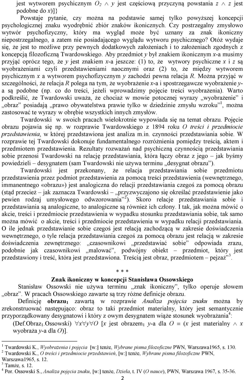 Otóż wydaje się, że jest to możliwe przy pewnych dodatkowych założeniach i to założeniach zgodnych z koncepcją filozoficzną Twardowskiego.